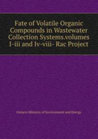 Fate of Volatile Organic Compounds in Wastewater Collection Systems.volumes I-iii and Iv-viii- Rac Project