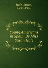 Young Americans in Spain. By Miss Susan Hale