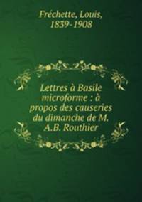 Lettres Basile microforme : propos des causeries du dimanche de M.A.B. Routhier