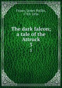 The dark falcon; a tale of the Attruck. 3