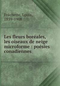 Les fleurs borales, les oiseaux de neige microforme : posies conadiennes