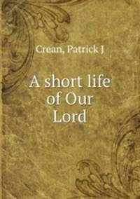 A short life of Our Lord