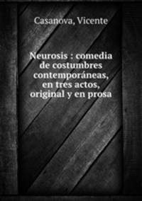 Neurosis : comedia de costumbres contemporneas, en tres actos, original y en prosa