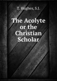 The Acolyte or the Christian Scholar