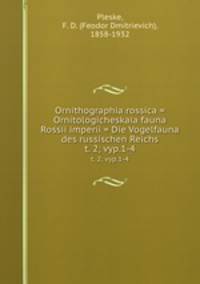Орнитхограпхя Россииcа = Орнитологическая фауна России империи = Де Вогелфауна дес руссисчен Реичс. t. 2; vyp.1-4