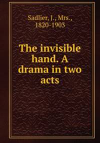 The invisible hand. A drama in two acts