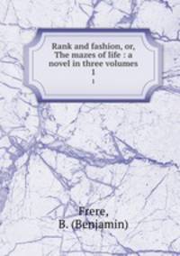 Rank and fashion, or, The mazes of life : a novel in three volumes. 1