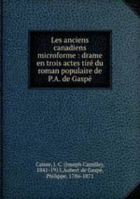 Les anciens canadiens microforme : drame en trois actes tir du roman populaire de P.A. de Gasp