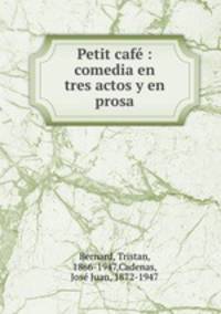 Petit caf : comedia en tres actos y en prosa