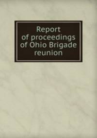 Report of proceedings of Ohio Brigade reunion