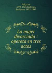 La mujer divorciada : opereta en tres actos