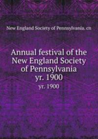 Annual festival of the New England Society of Pennsylvania. yr. 1900