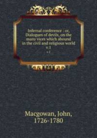 Infernal conference : or, Dialogues of devils, on the many vices which abound in the civil and religious world. v.1