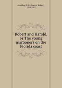 Robert and Harold, or The young marooners on the Florida coast
