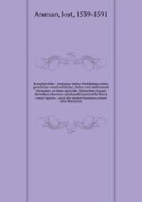 Kunstbchlin : Darinnen neben Frbildung vieler, geistlicher vnnd weltlicher, hohes vnd niderstands Personen, so dann auch der Trkischen Kyser derselben obersten allerhandt kunstreiche Stck vnnd Figuren : auch die sieben Planeten, zehen alter Rittmeist
