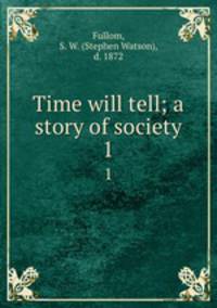 Time will tell; a story of society. 1