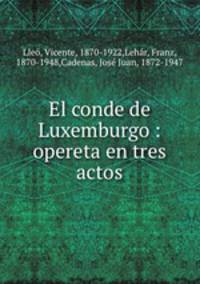 El conde de Luxemburgo : opereta en tres actos