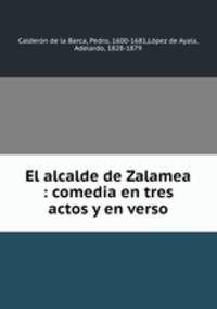 El alcalde de Zalamea : comedia en tres actos y en verso