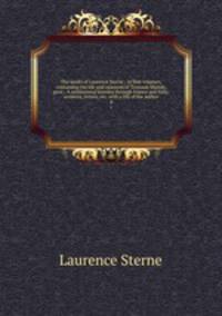 The works of Laurence Sterne : in four volumes, containing the life and opinions of Tristram Shandy, gent.; A sentimental journey through France and Italy; sermons, letters, etc. with a life of the author. 4