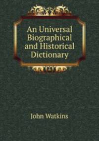 An Universal Biographical and Historical Dictionary