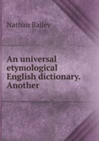 An universal etymological English dictionary. Another