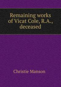 Remaining works of Vicat Cole, R.A., deceased