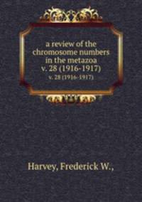 a review of the chromosome numbers in the metazoa. v. 28 (1916-1917)