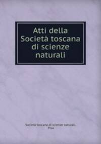 Atti della Societ toscana di scienze naturali