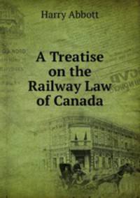 A Treatise on the Railway Law of Canada