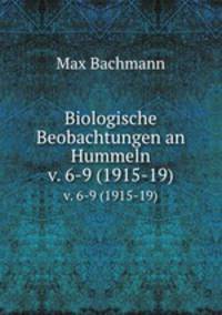 Biologische Beobachtungen an Hummeln. v. 6-9 (1915-19)