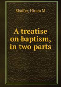 A treatise on baptism, in two parts