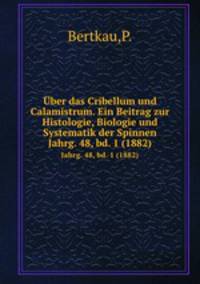 ber das Cribellum und Calamistrum. Ein Beitrag zur Histologie, Biologie und Systematik der Spinnen.. Jahrg. 48, bd. 1 (1882)