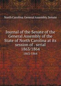 Journal of the Senate of the General Assembly of the State of North Carolina at its session of . serial. 1863/1864