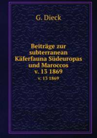Beitrge zur subterranean Kferfauna Sdeuropas und Maroccos. v. 13 1869