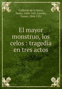 El mayor monstruo, los celos : tragedia en tres actos