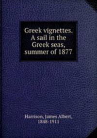 Greek vignettes. A sail in the Greek seas, summer of 1877