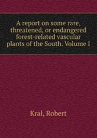 A report on some rare, threatened, or endangered forest-related vascular plants of the South. Volume I.