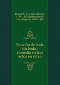 Funcin de boda sin boda : comedia en tres actos en verso