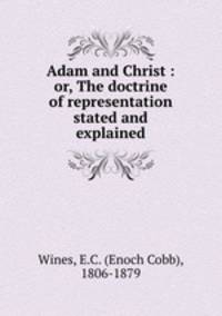 Adam and Christ : or, The doctrine of representation stated and explained
