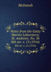 Notes from the Gatty Marine Laboratory, St. Andrews. No. 36. 8th ser. v. 13 (1914)
