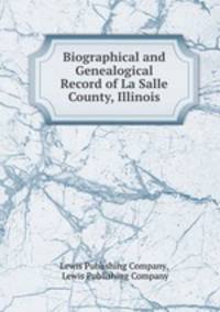 Biographical and Genealogical Record of La Salle County, Illinois