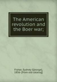 The American revolution and the Boer war;