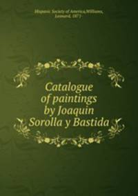 Catalogue of paintings by Joaquin Sorolla y Bastida