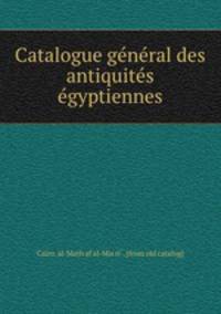 Catalogue general des antiquites egyptiennes
