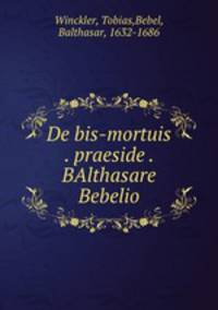 De bis-mortuis . praeside . BAlthasare Bebelio