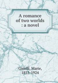 A romance of two worlds : a novel
