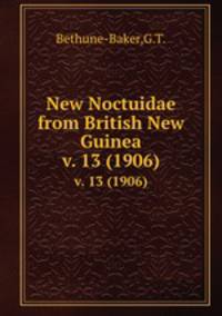 New Noctuidae from British New Guinea. v. 13 (1906)