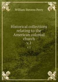 Historical collections relating to the American colonial church. v.1