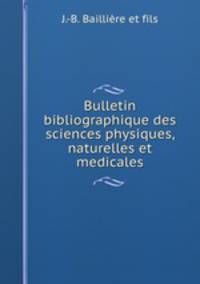 Bulletin bibliographique des sciences physiques, naturelles et medicales