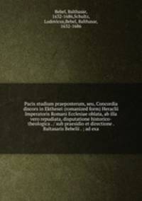 Pacis studium praeposterum, seu, Concordia discors in Ekthesei (romanized form) Heraclii Imperatoris Romani Ecclesiae oblata, ab illa vero repudiata, disputatione historico-theologica . / sub praesidio et directione . Baltasaris Bebelii . ; ad exa
